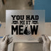 You Had Me At Meow | DTF Transfer Ready to Press | Cute Cat Heat Transfer