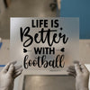 Life Is Better With Football | DTF Transfer Ready to Press | Sports Quote Heat Transfer