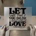 Let All That You Do Be Done With Love | DTF Transfer Ready to Press | Inspiring Heat Transfer