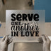 Serve One Another In Love | DTF Transfer Ready to Press | Inspirational Heat Transfer