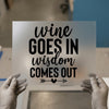 Wine Goes In Wisdom Comes Out | DTF Transfer Ready to Press | Humorous Heat Transfer