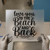 Love You to the Beach and Back | DTF Transfer Ready to Press | Script Heat Transfer