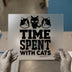Time Spent With Cats | DTF Transfer Ready to Press | Pet Lover Heat Transfer