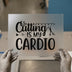 Cutting Is My Cardio | DTF Transfer Ready to Press | Crafting Iron-On