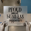 Proud Small Business Supporter | DTF Transfer Ready to Press | Motivational Heat Transfer