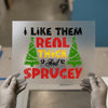 I Like Them Real Thick & Sprucey Joke | DTF Transfer Ready to Press | Funny Christmas Heat Transfer