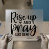 Rise Up And Pray Luke 22:46 | DTF Transfer Ready to Press | Scriptural Heat Transfer