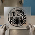 I'd Rather Be Fishing | DTF Transfer Ready to Press | Angler Heat Transfer