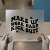 Make Up Work Hard Kick Butt | DTF Transfer Ready to Press | Retro Motivational Heat Transfer