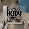 Perfect Body Loading | DTF Transfer Ready to Press | Motivational Heat Transfer