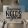 Tomorrow Needs You | DTF Transfer Ready to Press | Motivational Heat Transfer