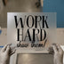 Work Hard Show Them! | DTF Transfer Ready to Press | Motivational Heat Transfer