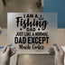 I Am A Fishing Dad Saying | DTF Transfer Ready to Press | Humorous Heat Transfer
