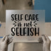 Self Care Is Not Selfish | DTF Transfer Ready to Press | Empowering Quote Heat Transfer