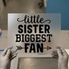 Little Sister Biggest Fan | DTF Transfer Ready to Press | Family Heat Transfer