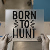 Born To Hunt | DTF Transfer Ready to Press | Bold Statement Heat Transfer