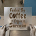 Fueled By Coffee & Sarcasm | DTF Transfer Ready to Press | Humorous Heat Transfer