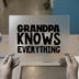 Grandpa Knows Everything | DTF Transfer Ready to Press | Bold Statement Heat Transfer
