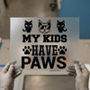 My Kids Have Paws | DTF Transfer Ready to Press | Pet Lover Heat Transfer