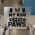 My Kids Have Paws | DTF Transfer Ready to Press | Pet Lover Heat Transfer