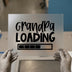 Grandpa Loading | DTF Transfer Ready to Press | Pregnancy Reveal Heat Transfer