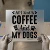 All I Need is Coffee And My Dogs | DTF Transfer Ready to Press | Pet Lover Heat Transfer