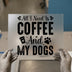All I Need is Coffee And My Dogs | DTF Transfer Ready to Press | Pet Lover Heat Transfer