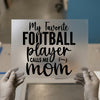 My Favorite Football Player Calls Me Mom | DTF Transfer Ready to Press | Sports Mom Heat Transfer