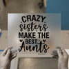Crazy Sisters Make Best Aunts | DTF Transfer Ready to Press | Family Quote Heat Transfer