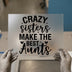 Crazy Sisters Make Best Aunts | DTF Transfer Ready to Press | Family Quote Heat Transfer