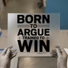 Born to Argue & Trained to Win | DTF Transfer Ready to Press | Bold Statement Heat Transfer