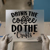 Drink Coffee Do Crafts | DTF Transfer Ready to Press | Motivational Heat Transfer