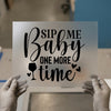 Sip Me Baby One More Time | DTF Transfer Ready to Press | Fun Quote Heat Transfer