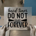 Hard Times Do Not Last Forever | DTF Transfer Ready to Press | Inspirational Heat Transfer