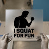 I Squat For Fun | DTF Transfer Ready to Press | Gym Inspiration Heat Transfer