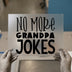 No More Grandpa Jokes | DTF Transfer Ready to Press | Humorous Heat Transfer