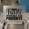 Will Trade Brother For Presents | DTF Transfer Ready to Press | Humorous Heat Transfer
