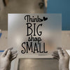 Think BIG Shop SMALL DTF Transfer | Ready to Press | Motivational Heat Transfer