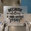 Adulting is Hard Without Jesus | DTF Transfer Ready to Press | Faith Heat Transfer