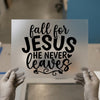 Fall For Jesus He Never Leaves | DTF Transfer Ready to Press | Christian Heat Transfer