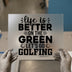 Life is Better on the Green Golfing | DTF Transfer Ready to Press | Sports Quote Heat Transfer