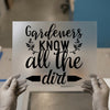 Gardeners Know All The Dirt | DTF Transfer Ready to Press | Humorous Heat Transfer