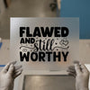 Flawed and Still Worthy | DTF Transfer Ready to Press | Inspirational Heat Transfer