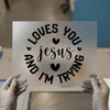 Jesus Loves You And I'm Trying | DTF Transfer Ready to Press | Christian Heat Transfer