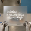 Knitting Cheaper Than Therapy | DTF Transfer Ready to Press | Craft Humor Heat Transfer