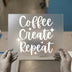 Coffee Create Repeat Quote | DTF Transfer Ready to Press | Script Heat Transfer