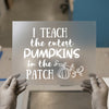I Teach the Cutest Pumpkins | DTF Transfer Ready to Press | Teacher Fall Heat Transfer