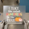 I Teach Cutest Pumpkins | DTF Transfer Ready to Press | Fall Teacher Heat Transfer