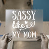 Sassy Like My Mom | DTF Transfer Ready to Press | Humorous Script Heat Transfer