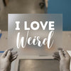 I Love Weird | DTF Transfer Ready to Press | Quirky Script Heat Transfer